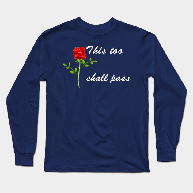 This Too Shall Pass Rose Long Sleeve T-Shirt by KeeganCreations